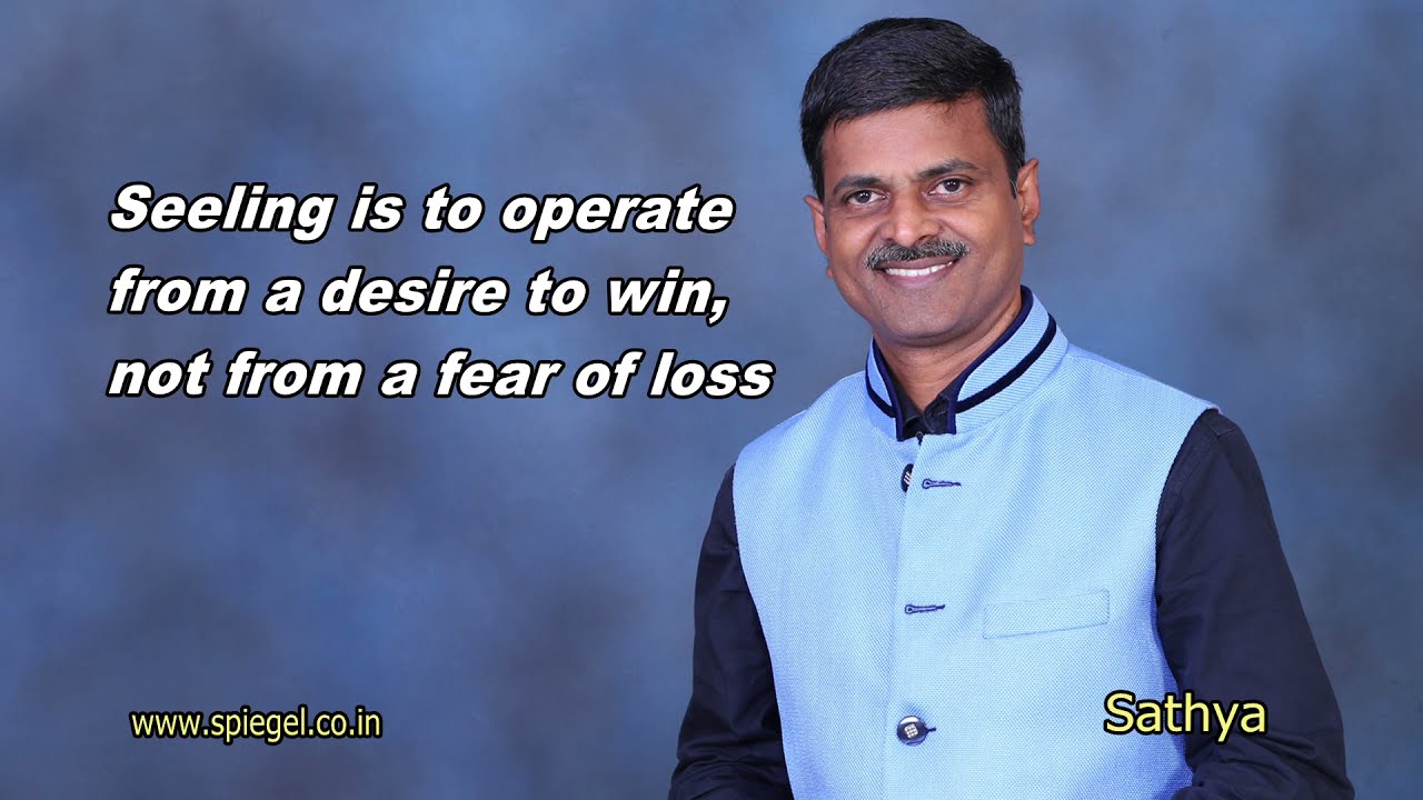 Seeling is to operate from a desire to win, not from a fear of loss